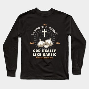 God Really like garlic Savor the garlic - National Garlic Day Long Sleeve T-Shirt